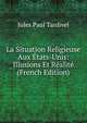 La Situation Religieuse Aux Etats-Unis: Illusions Et Realite (French Edition), Jules Paul Tardivel 