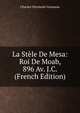 La Stele De Mesa: Roi De Moab, 896 Av. J.C. (French Edition), Charles Clermont-Ganneau 