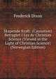 Skapende Kraft: (Causation) Betragtet I Lys Av Christian Science (Viewed in the Light of Christian Science) (Norwegian Edition), Frederick Dixon 