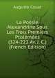La Poesie Alexandrine Sous Les Trois Premiers Ptolemees (324-222 Av. J. C.) (French Edition), Auguste Couat 
