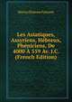 Les Asiatiques, Assyriens, Hebreux, Pheniciens, De 4000 A 559 Av. J.C. (French Edition), Marius Etienne Fontane 