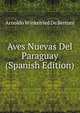 Aves Nuevas Del Paraguay (Spanish Edition), Arnoldo Winkelried De Bertoni 