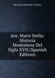 Ave, Maris Stella: Historia Montanesa Del Siglo XVII (Spanish Edition), Marcelino Menendez Y Pelayo 