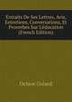 Extraits De Ses Lettres, Avis, Entretiens, Conversations, Et Proverbes Sur L'?ducation (French Edition), Octave Greard 