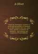 Trait? des h?r?tiques: ? savoir, si on les doit pers?cuter, et comment on se doit conduire avec eux, selon l'avis, opinion, et sentence de plusieurs . tant anciens, que modernes (French Edition), A Olivet 
