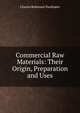 Commercial Raw Materials: Their Origin, Preparation and Uses, Charles Robinson Toothaker 