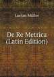 De Re Metrica (Latin Edition), Lucian Muller 