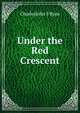 Under the Red Crescent., CharlesJohn S Ryan 