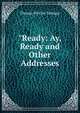 "Ready: Ay, Ready and Other Addresses., Thomas Witt De Talmage 