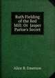 Ruth Fielding of the Red Mill: Or Jasper Parloe's Secret, Alice B. Emerson 