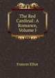 The Red Cardinal: A Romance, Volume I, Frances Elliot 