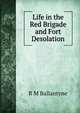 Life in the Red Brigade and Fort Desolation, Ballantyne R. M 