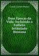 Duas Epocas da Vida: Incluindo o Folheto Intitulado Hossana, Camilo Castelo Branco 