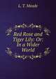 Red Rose and Tiger Lily: Or: In a Wider World, L. T. Meade 