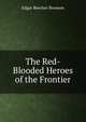 The Red-Blooded Heroes of the Frontier, Edgar Beecher Bronson 