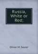 Russia, White or Red;, Oliver M. Sayler 