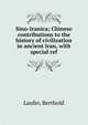 Sino-Iranica; Chinese contributions to the history of civilization in ancient Iran, with special ref, Laufer, Berthold 