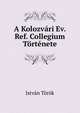 A Kolozvari Ev. Ref. Collegium Tortenete, Istvan Torok 