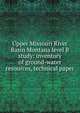 Upper Missouri River Basin Montana level B study: inventory of ground-water resources, technical paper, 