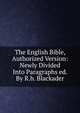 The English Bible, Authorized Version: Newly Divided Into Paragraphs ed. By R.b. Blackader, 