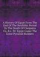A History Of Egypt From The End Of The Neolithic Period To The Death Of Cleopatra Vii, B.c. 30: Egypt Under The Great Pyramid Builders, 