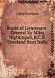 Route of Lieutenant-General Sir Miles Nightingall, K.C.B. Overland from India, John Hanson 