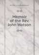 Memoir of the Rev. John Watson, William Lindsay Alexander 