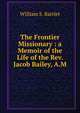 The Frontier Missionary : a Memoir of the Life of the Rev. Jacob Bailey, A.M., William S. Bartlet 