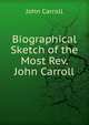 Biographical Sketch of the Most Rev. John Carroll, John Carroll 