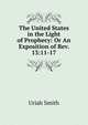 The United States in the Light of Prophecy: Or An Exposition of Rev. 13:11-17., Uriah Smith 