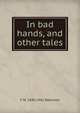 In bad hands, and other tales, F W. 1830-1901 Robinson 