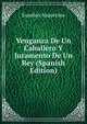 Venganza De Un Caballero Y Juramento De Un Rey (Spanish Edition), Eusebio Asquerino 
