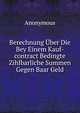 Berechnung Uber Die Bey Einem Kauf-contract Bedingte Zihlbarliche Summen Gegen Baar Geld, Heinrich Kretschmayr 