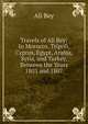 Travels of Ali Bey: In Morocco, Tripoli, Cyprus, Egypt, Arabia, Syria, and Turkey, Between the Years 1803 and 1807, Ali Bey 