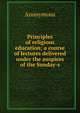 Principles of religious education; a course of lectures delivered under the auspices of the Sunday-s, Heinrich Kretschmayr 