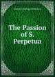 The Passion of S. Perpetua, Joseph Armitage Robinson 