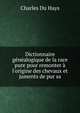 Dictionnaire g?n?alogique de la race pure pour remonter ? l'origine des chevaux et juments de pur sa, Charles Du Hays 