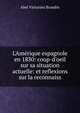 L'Am?rique espagnole en 1830: coup-d'oeil sur sa situation actuelle: et reflexions sur la reconnaiss, Abel Victorino Brandin 