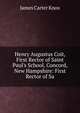 Henry Augustus Coit, First Rector of Saint Paul's School, Concord, New Hampshire: First Rector of Sa, James Carter Knox 