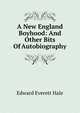 A New England Boyhood: And Other Bits Of Autobiography, Hale, Edward Everett 