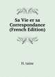 Sa Vie er sa Correspondance (French Edition), H. taine 