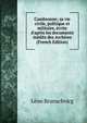 Cambronne; sa vie civile, politique et militaire, ?crite d'apr?s les documents in?dits des Archives (French Edition), Leon Brunschvicg 
