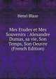 Mes Etudes et Mes Souvenirs : Alexandre Dumas, sa vie, Son Temps, Son Oeuvre (French Edition), Henri Blaze 