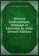 Histoire Ecclesiastique, Politique et Litteraire du Chile (French Edition), L. Poillon Ignacio Victor Eyzaguirre 