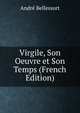 Virgile, Son Oeuvre et Son Temps (French Edition), Andre Bellessort 
