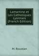 Lamartine et Les Catholiques Lyonnais (French Edition), M. Roustan 