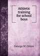 Athletic training for school boys, George W. Orton 