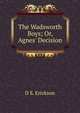 The Wadsworth Boys; Or, Agnes' Decision, D S. Erickson 