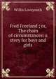 Fred Freeland ; or, The chain of circumstances: a story for boys and girls, Willis Loveyouth 