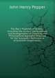 The Boy's Playbook of Science: Including the Various Manipulations and Arrangements of Chemical and Philosophical Apparatus Required for the Successful Performance of Scientific Experiments ., John Henry Pepper 
